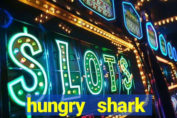 hungry shark evolution dinheiro infinito
